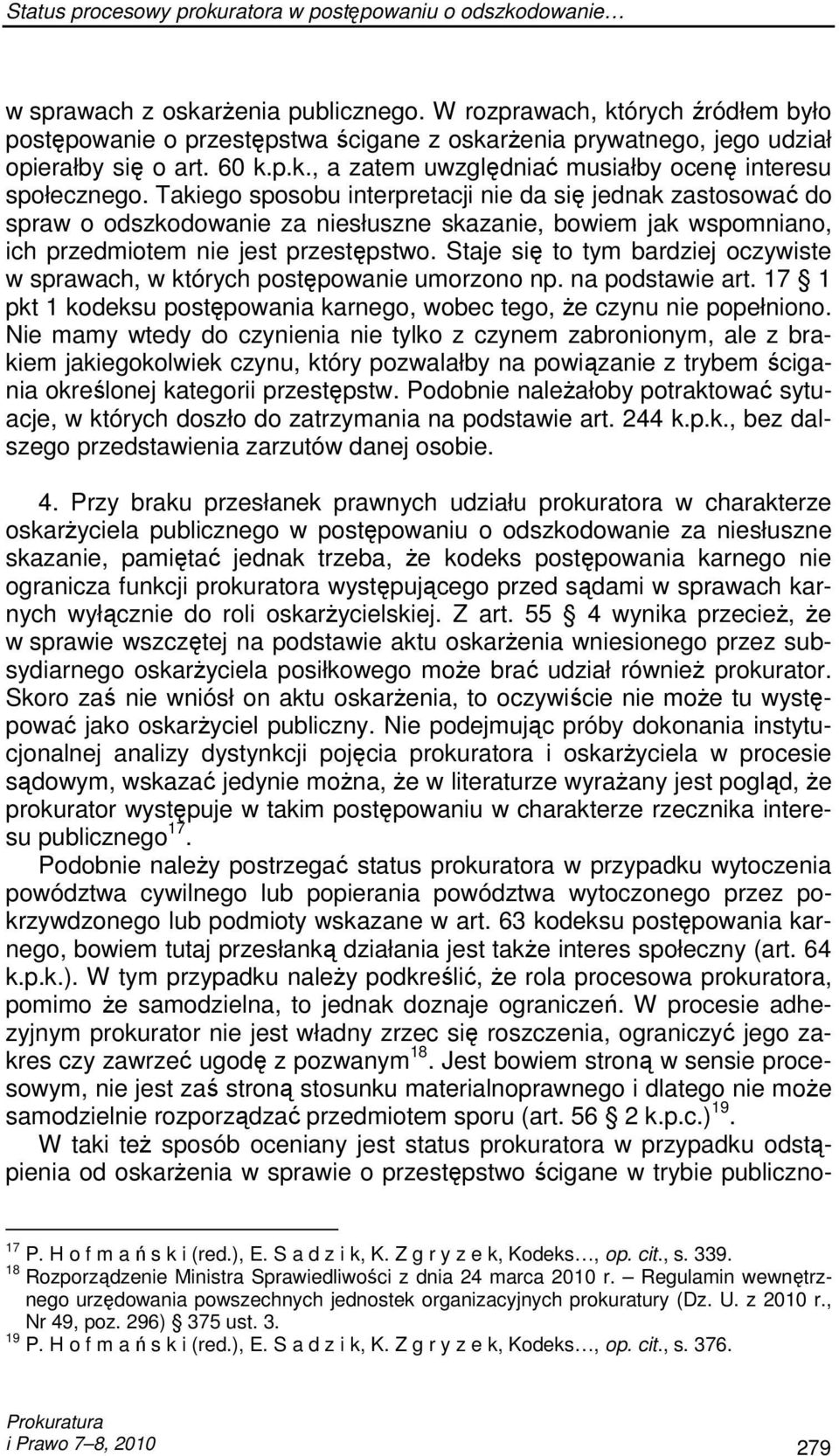 Takiego sposobu interpretacji nie da się jednak zastosować do spraw o odszkodowanie za niesłuszne skazanie, bowiem jak wspomniano, ich przedmiotem nie jest przestępstwo.