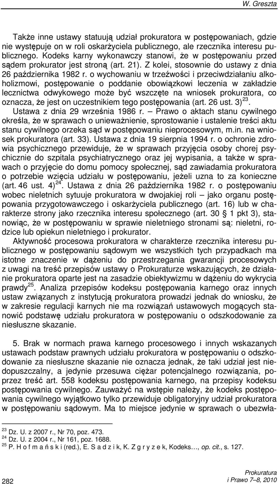 o wychowaniu w trzeźwości i przeciwdziałaniu alkoholizmowi, postępowanie o poddanie obowiązkowi leczenia w zakładzie lecznictwa odwykowego moŝe być wszczęte na wniosek prokuratora, co oznacza, Ŝe