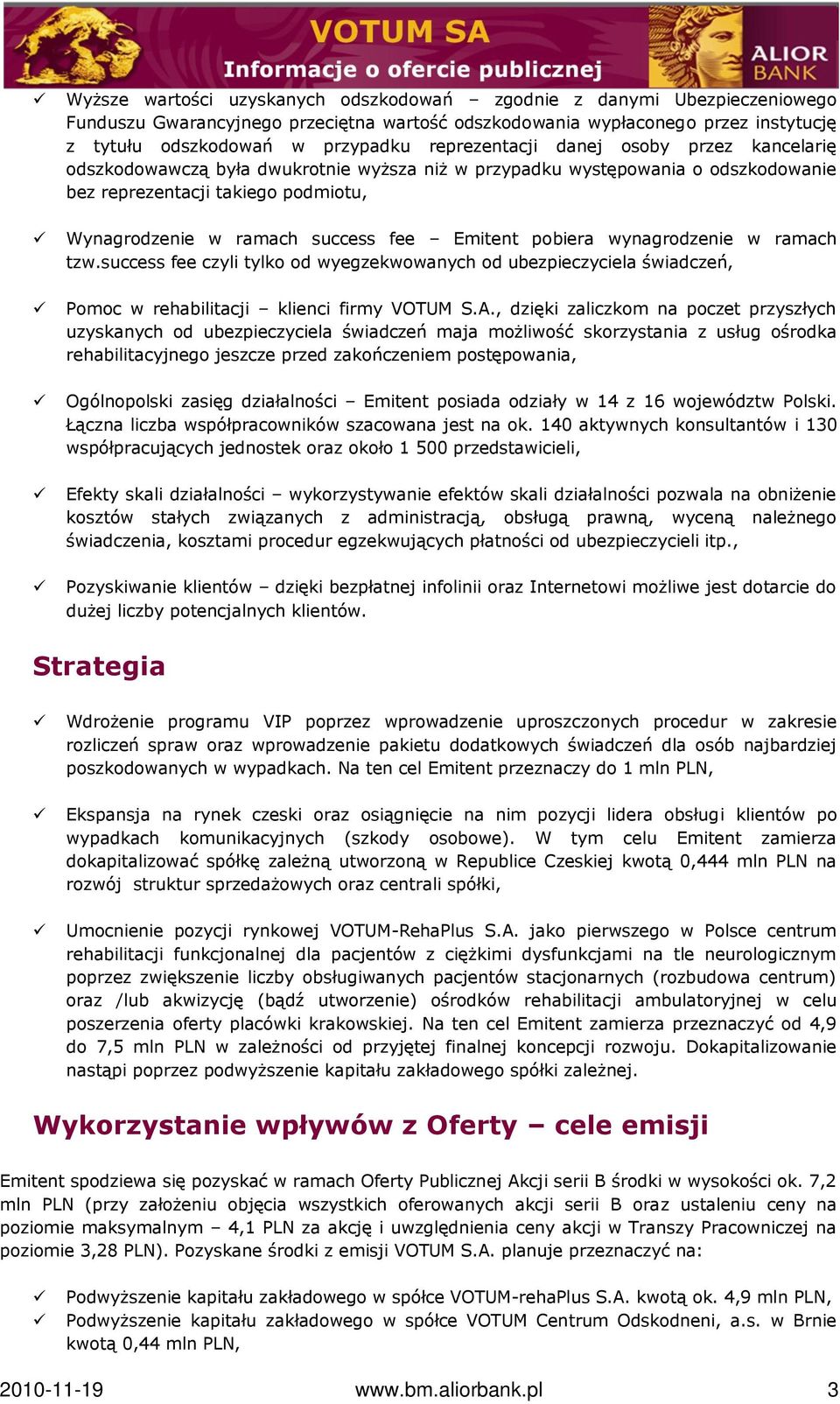 Emitent pobiera wynagrodzenie w ramach tzw.success fee czyli tylko od wyegzekwowanych od ubezpieczyciela świadczeń, Pomoc w rehabilitacji klienci firmy VOTUM S.A.