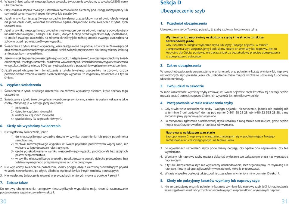 Je eli w wyniku nieszcz Êliwego wypadku trwa emu uszczerbkowi na zdrowiu uleg a wi cej ni jedna cz Êç cia a, wówczas Êwiadczenie b dzie obejmowaç sum Êwiadczeƒ z tytu u tych uszczerbków. 7.