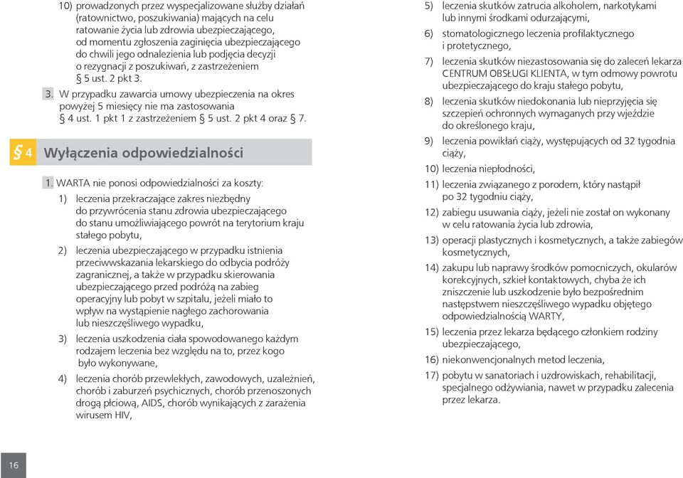 3. W przypadku zawarcia umowy ubezpieczenia na okres powyżej 5 miesięcy nie ma zastosowania 4 ust. 1 pkt 1 z zastrzeżeniem 5 ust. 2 pkt 4 oraz 7. Wyłączenia odpowiedzialności 1.