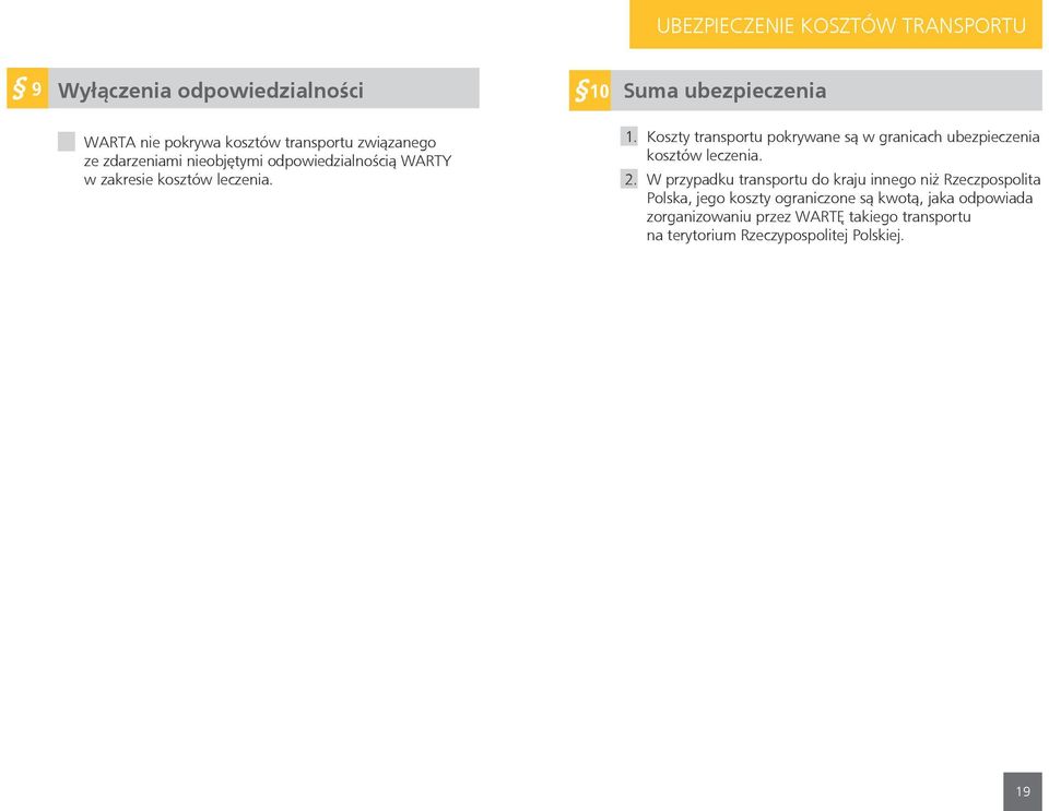 Koszty transportu pokrywane są w granicach ubezpieczenia kosztów leczenia. 2.