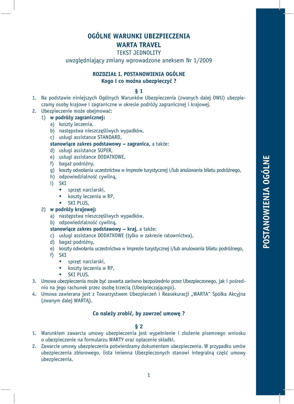 Ubezpieczenie może obejmować: 1) w podróży zagranicznej: a) koszty leczenia, b) następstwa nieszczęśliwych wypadków, c) usługi assistance STANDARD, stanowiące zakres podstawowy zagranica, a także: d)