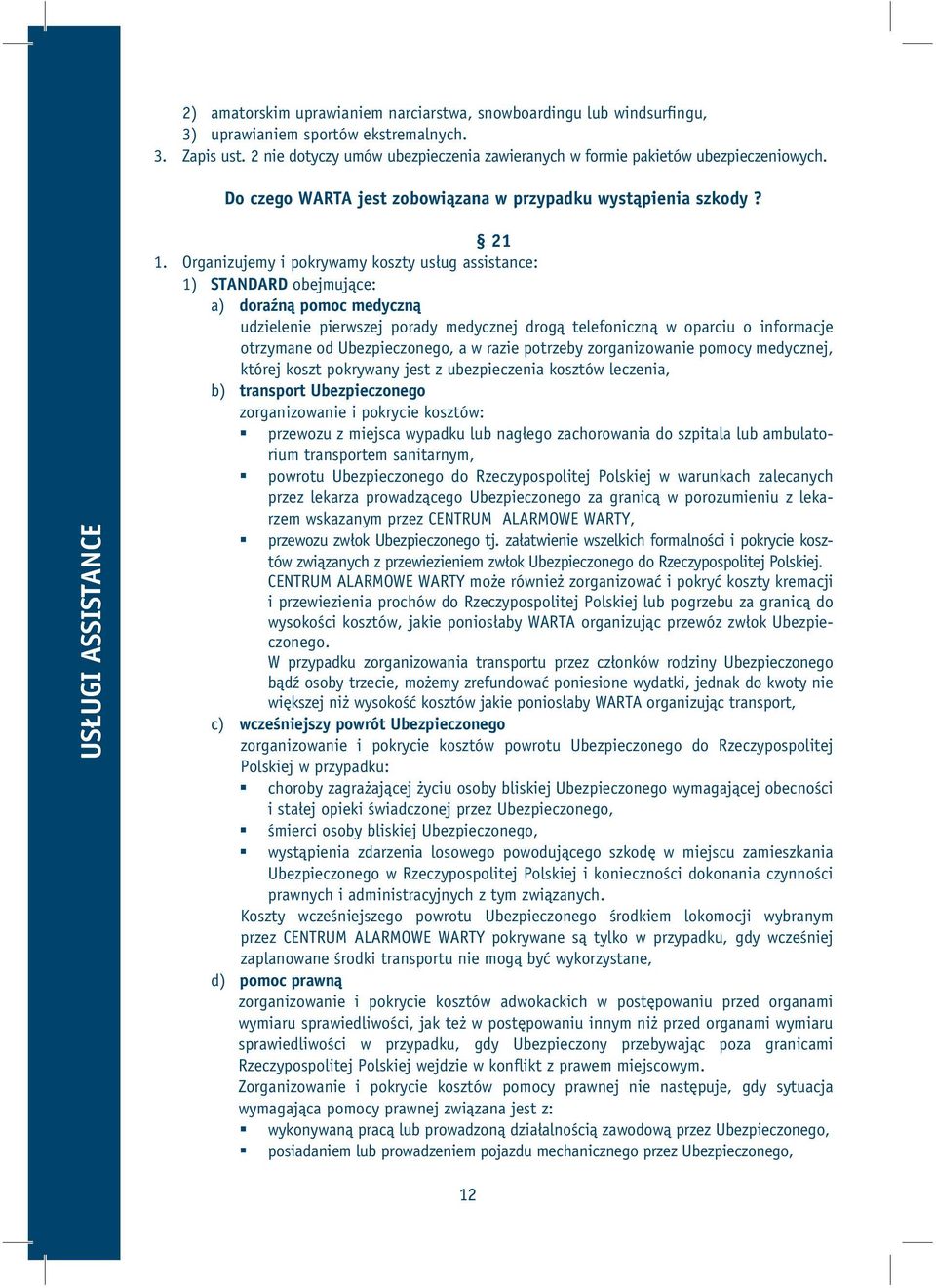 Organizujemy i pokrywamy koszty usług assistance: 1) STANDARD obejmujące: a) doraźną pomoc medyczną udzielenie pierwszej porady medycznej drogą telefoniczną w oparciu o informacje otrzymane od