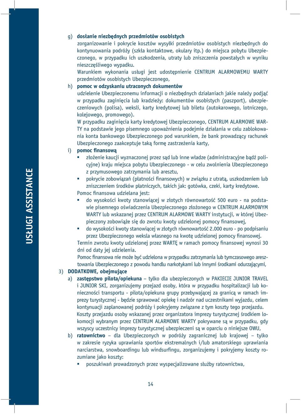 Warunkiem wykonania usługi jest udostępnienie CENTRUM ALARMOWEMU WARTY przedmiotów osobistych Ubezpieczonego, h) pomoc w odzyskaniu utraconych dokumentów udzielenie Ubezpieczonemu informacji o