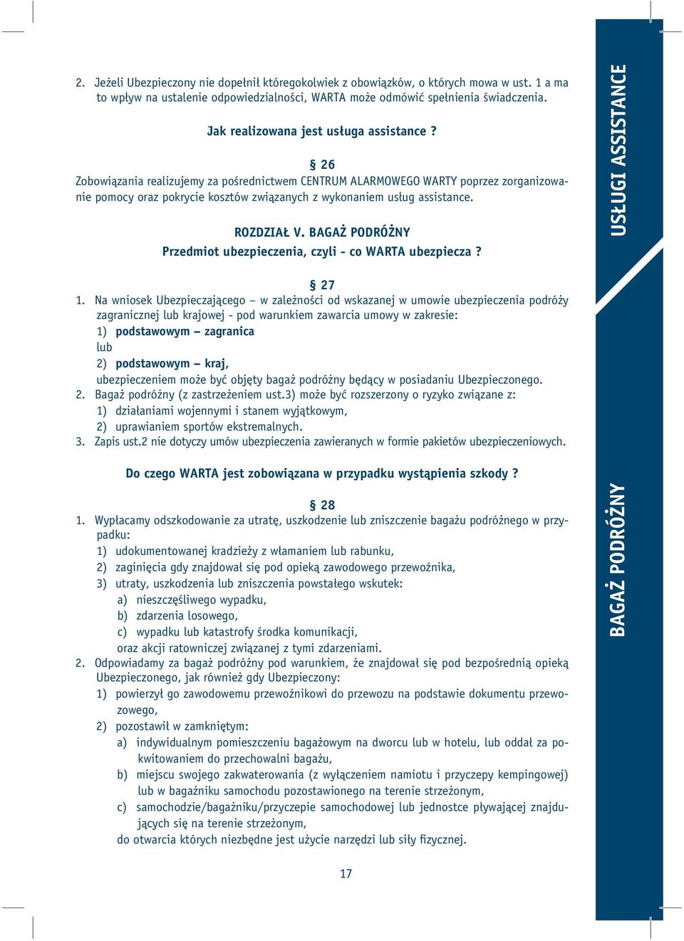 26 Zobowiązania realizujemy za pośrednictwem CENTRUM ALARMOWEGO WARTY poprzez zorganizowanie pomocy oraz pokrycie kosztów związanych z wykonaniem usług assistance. ROZDZIAŁ V.