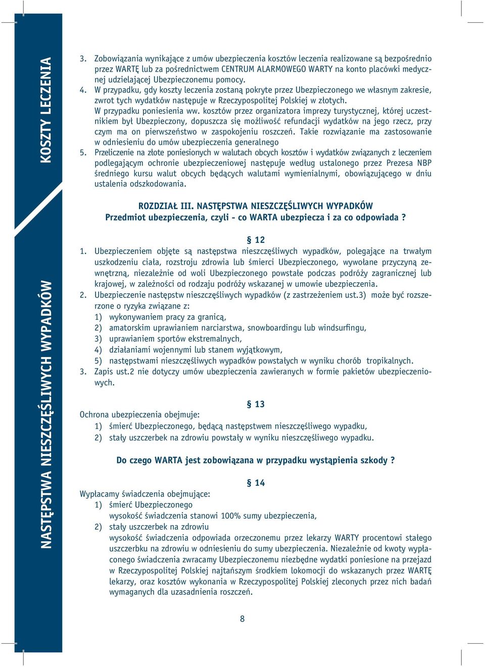 Ubezpieczonemu pomocy. 4. W przypadku, gdy koszty leczenia zostaną pokryte przez Ubezpieczonego we własnym zakresie, zwrot tych wydatków następuje w Rzeczypospolitej Polskiej w złotych.