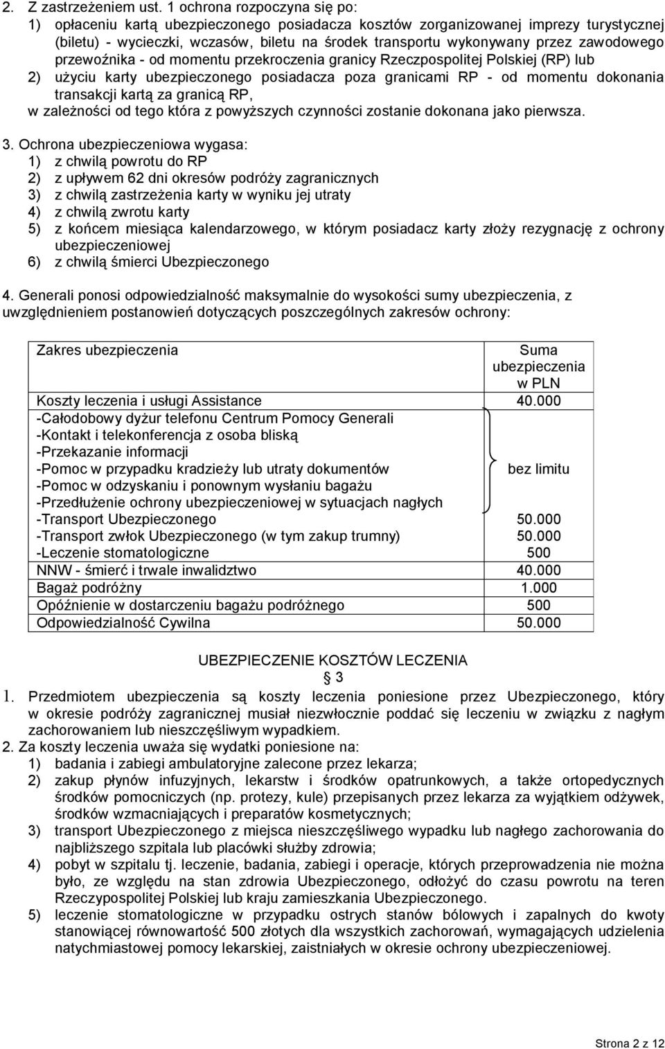 zawodowego przewoźnika - od momentu przekroczenia granicy Rzeczpospolitej Polskiej (RP) lub 2) użyciu karty ubezpieczonego posiadacza poza granicami RP - od momentu dokonania transakcji kartą za