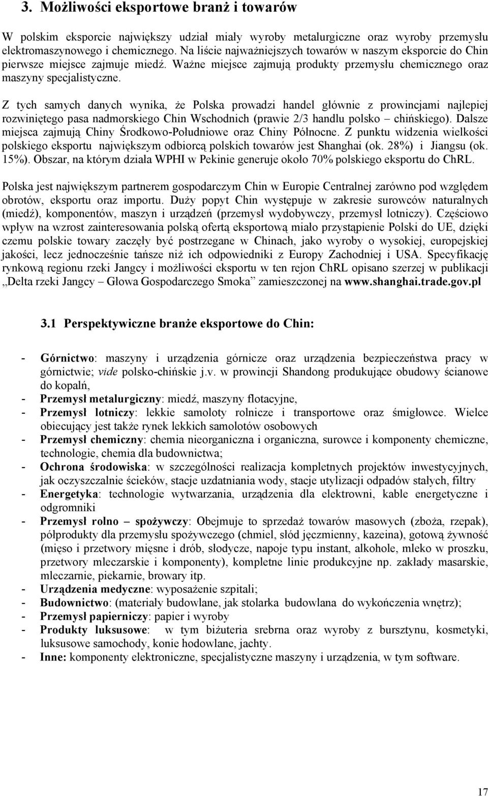 Z tych samych danych wynika, Ŝe Polska prowadzi handel głównie z prowincjami najlepiej rozwiniętego pasa nadmorskiego Chin Wschodnich (prawie 2/3 handlu polsko chińskiego).