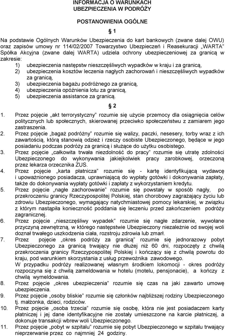 2) ubezpieczenia kosztów leczenia nagłych zachorowań i nieszczęśliwych wypadków za granicą, 3) ubezpieczenia bagażu podróżnego za granicą, 4) ubezpieczenia opóźnienia lotu za granicą, 5)