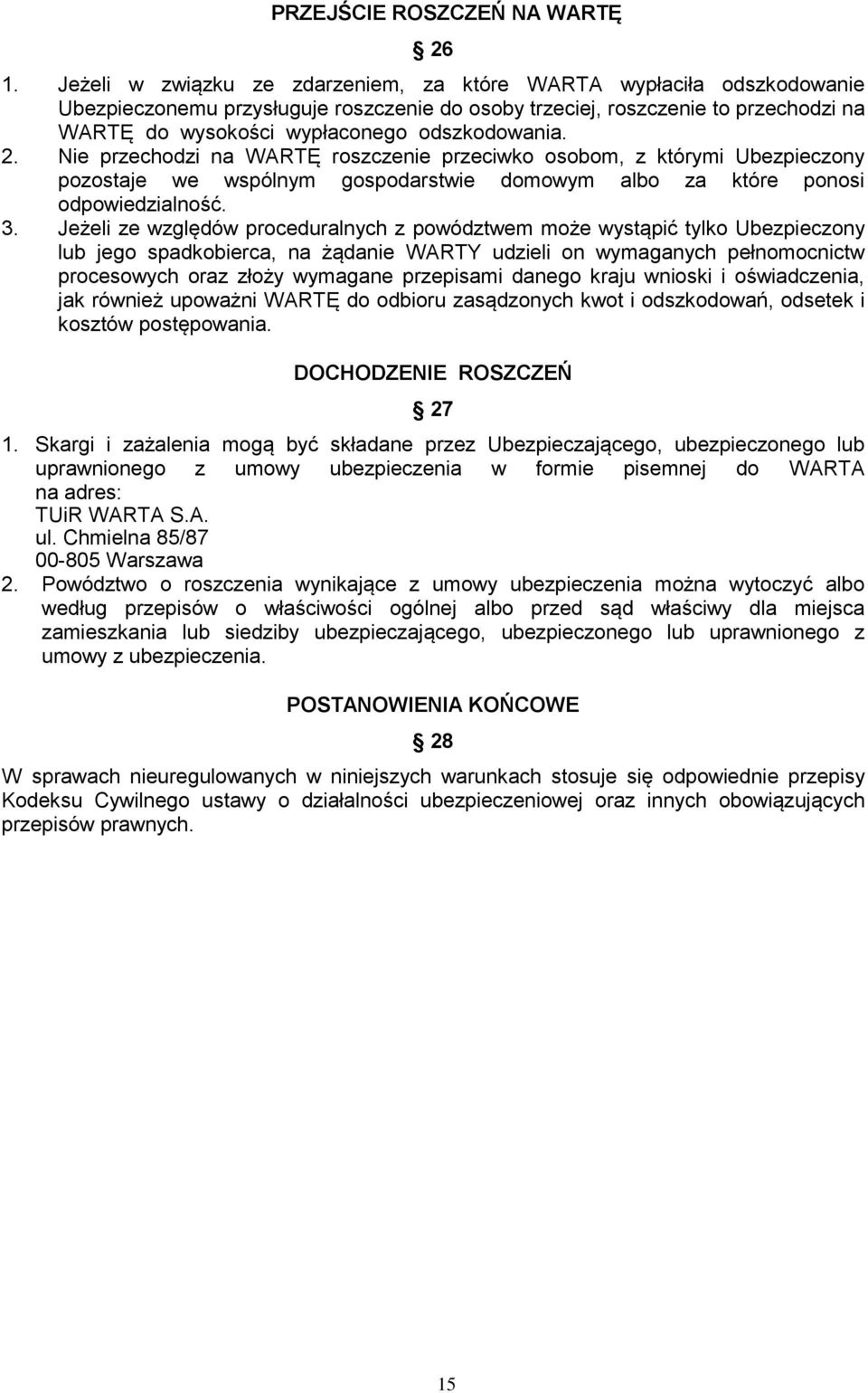 odszkodowania. 2. Nie przechodzi na WARTĘ roszczenie przeciwko osobom, z którymi Ubezpieczony pozostaje we wspólnym gospodarstwie domowym albo za które ponosi odpowiedzialność. 3.