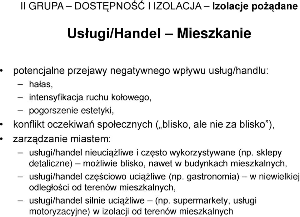 często wykorzystywane (np. sklepy detaliczne) możliwie blisko, nawet w budynkach mieszkalnych, usługi/handel częściowo uciążliwe (np.