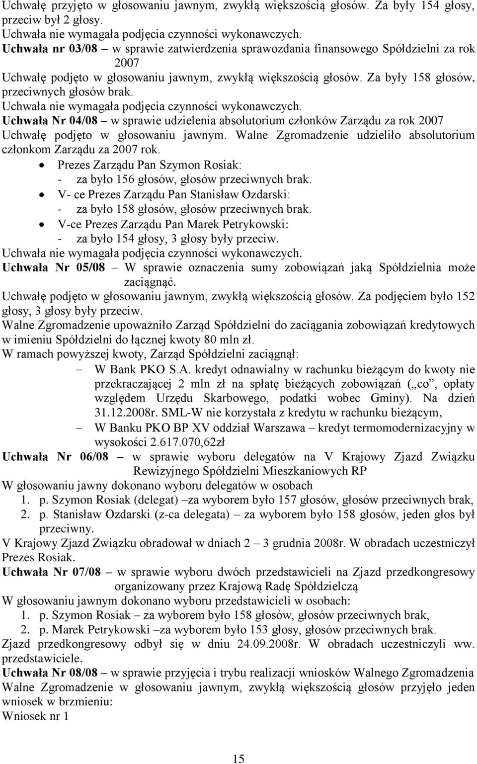 Uchwała nie wymagała podjęcia czynności wykonawczych. Uchwała Nr 04/08 w sprawie udzielenia absolutorium członków Zarządu za rok 2007 Uchwałę podjęto w głosowaniu jawnym.