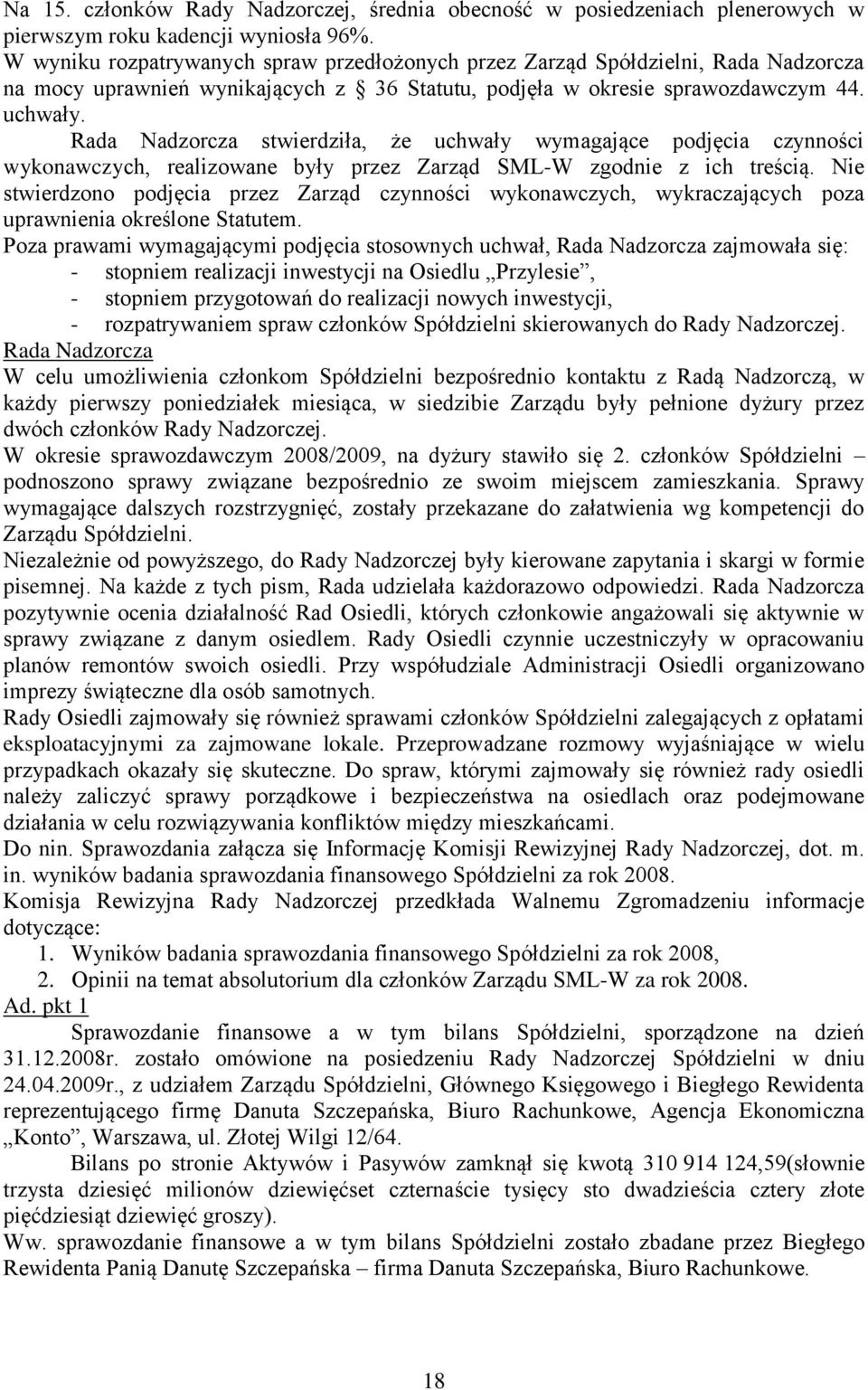 Rada Nadzorcza stwierdziła, że uchwały wymagające podjęcia czynności wykonawczych, realizowane były przez Zarząd SML-W zgodnie z ich treścią.