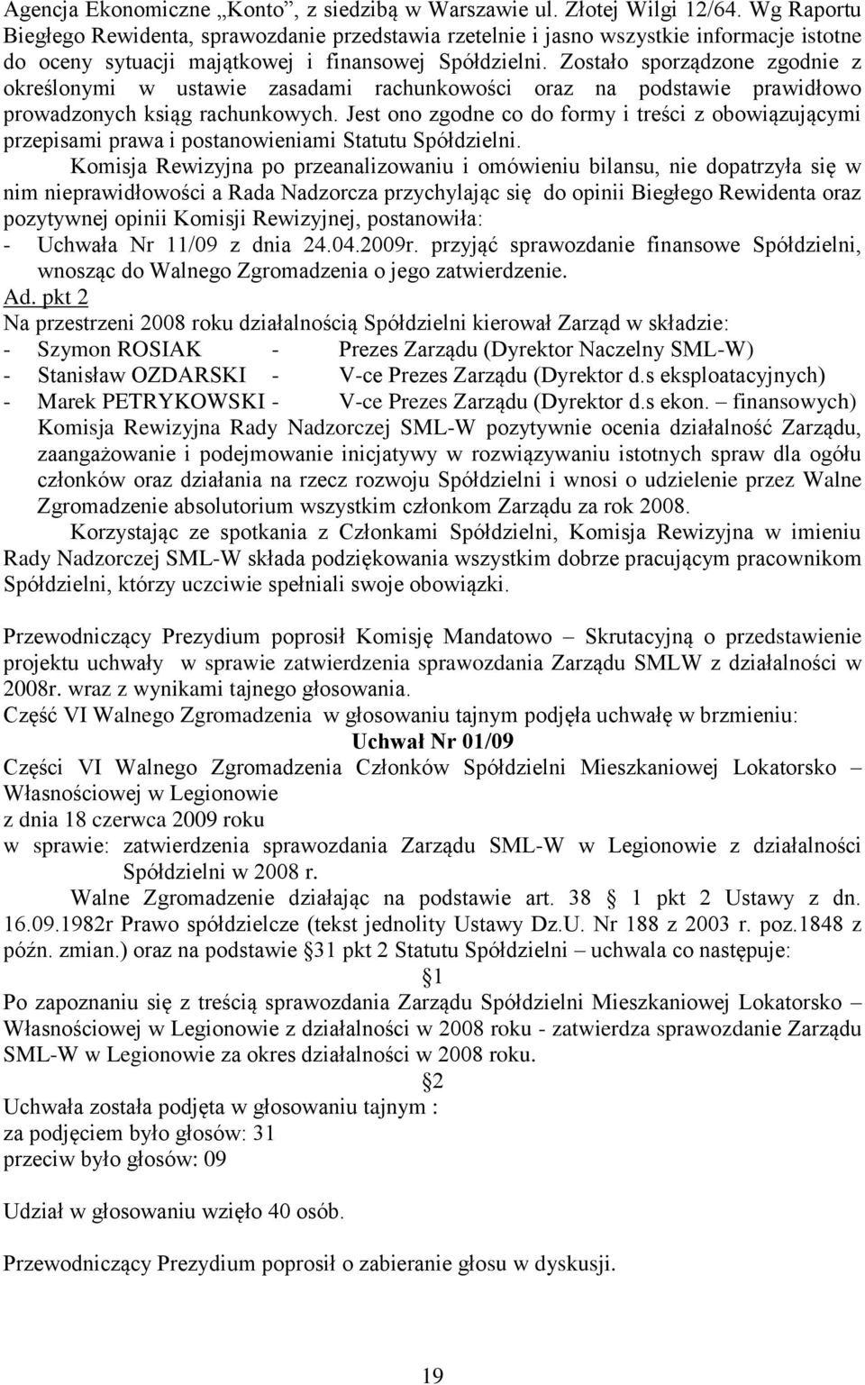 Zostało sporządzone zgodnie z określonymi w ustawie zasadami rachunkowości oraz na podstawie prawidłowo prowadzonych ksiąg rachunkowych.