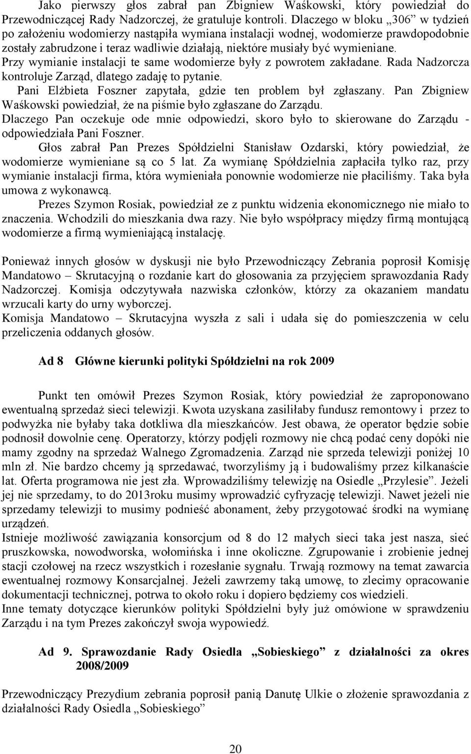 Przy wymianie instalacji te same wodomierze były z powrotem zakładane. Rada Nadzorcza kontroluje Zarząd, dlatego zadaję to pytanie. Pani Elżbieta Foszner zapytała, gdzie ten problem był zgłaszany.