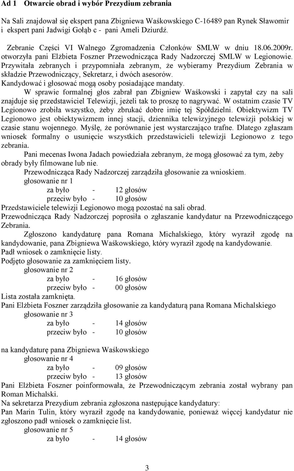 Przywitała zebranych i przypomniała zebranym, że wybieramy Prezydium Zebrania w składzie Przewodniczący, Sekretarz, i dwóch asesorów. Kandydować i głosować mogą osoby posiadające mandaty.