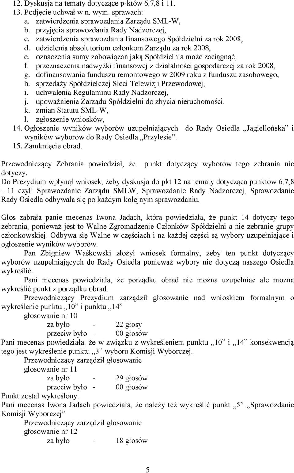 przeznaczenia nadwyżki finansowej z działalności gospodarczej za rok 2008, g. dofinansowania funduszu remontowego w 2009 roku z funduszu zasobowego, h.