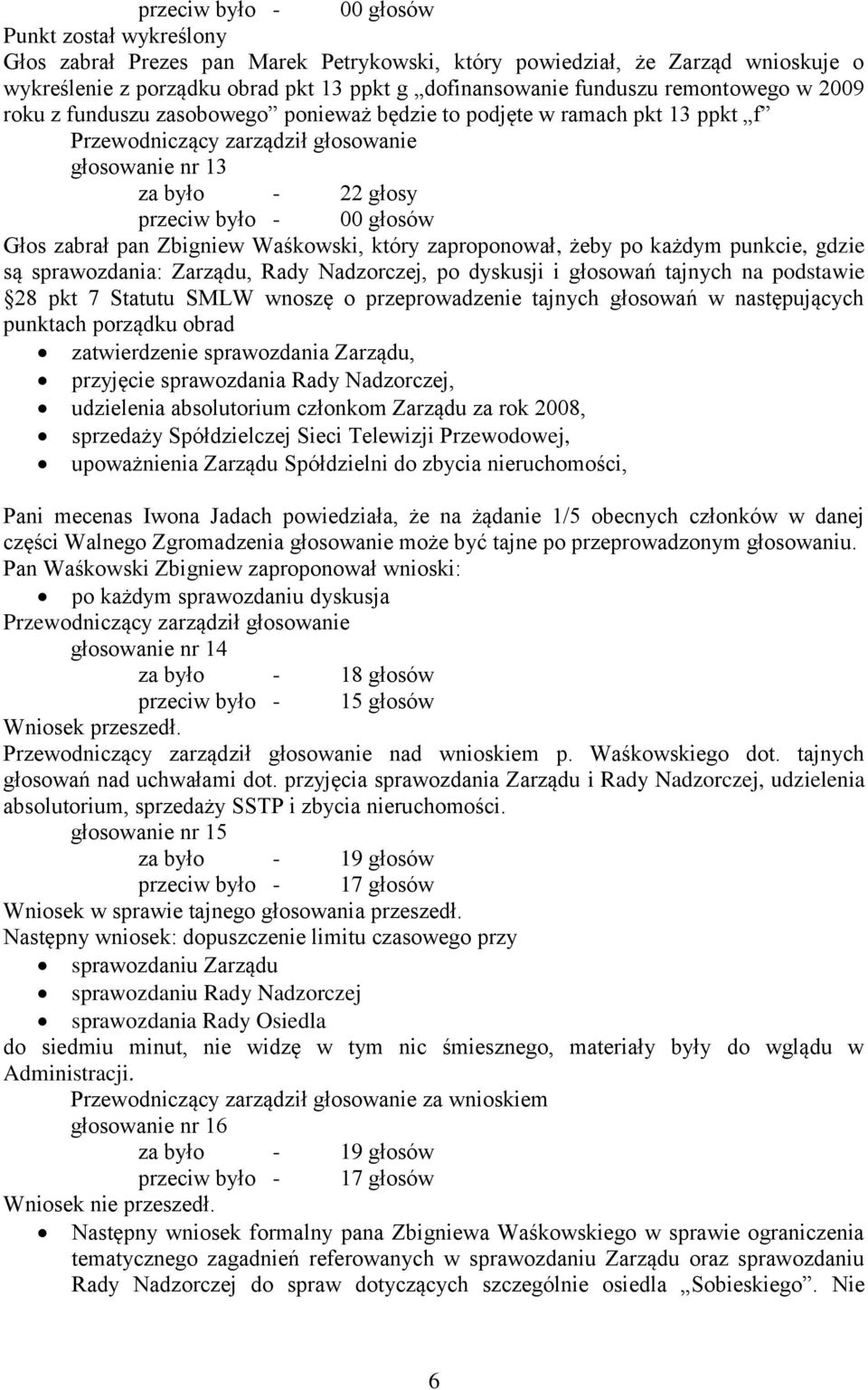 żeby po każdym punkcie, gdzie są sprawozdania: Zarządu, Rady Nadzorczej, po dyskusji i głosowań tajnych na podstawie 28 pkt 7 Statutu SMLW wnoszę o przeprowadzenie tajnych głosowań w następujących