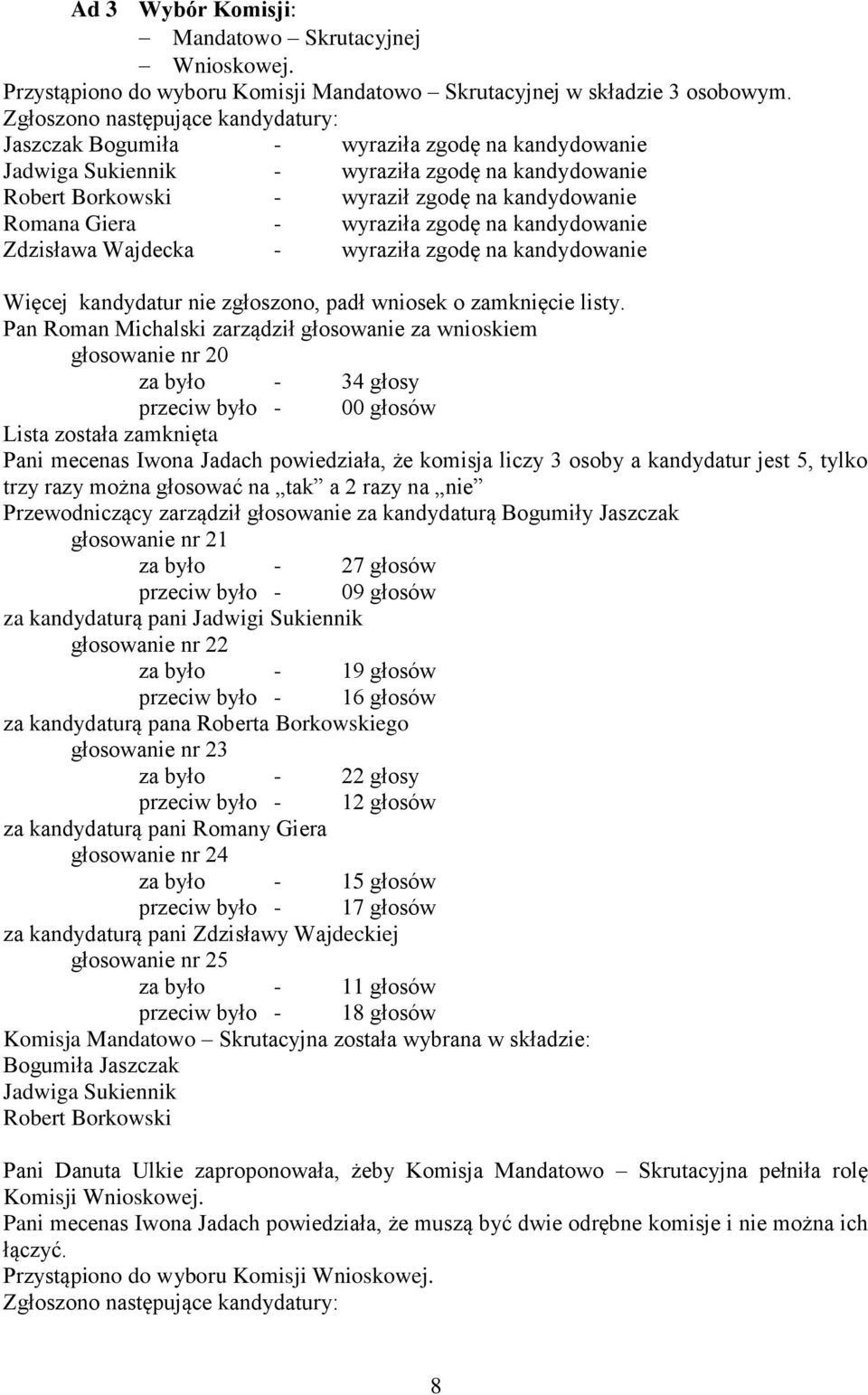 - wyraziła zgodę na kandydowanie Zdzisława Wajdecka - wyraziła zgodę na kandydowanie Więcej kandydatur nie zgłoszono, padł wniosek o zamknięcie listy.