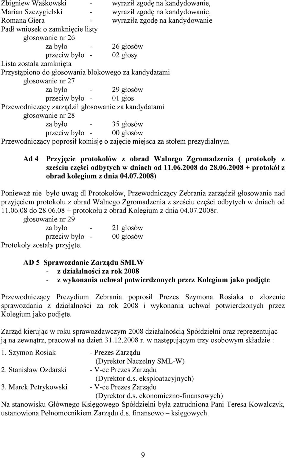 zarządził głosowanie za kandydatami głosowanie nr 28 za było - 35 głosów Przewodniczący poprosił komisję o zajęcie miejsca za stołem prezydialnym.