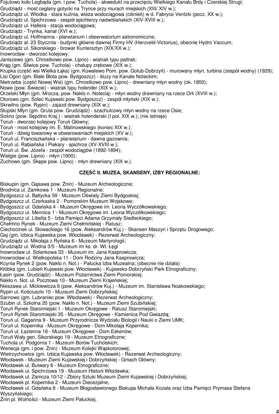 ); Grudziądz ul. Hoffmanna - planetarium i obserwatorium astronomiczne; Grudziądz al. 23 Stycznia - budynki główne dawnej Firmy HV (Herzveld-Victorius), obecnie Hydro Vaccum; Grudziądz ul.