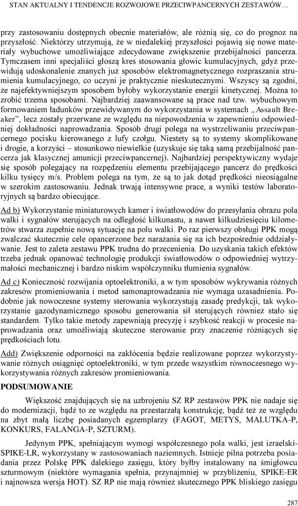 Tymczasem inni specjaliści głoszą kres stosowania głowic kumulacyjnych, gdyż przewidują udoskonalenie znanych już sposobów elektromagnetycznego rozpraszania strumienia kumulacyjnego, co uczyni je