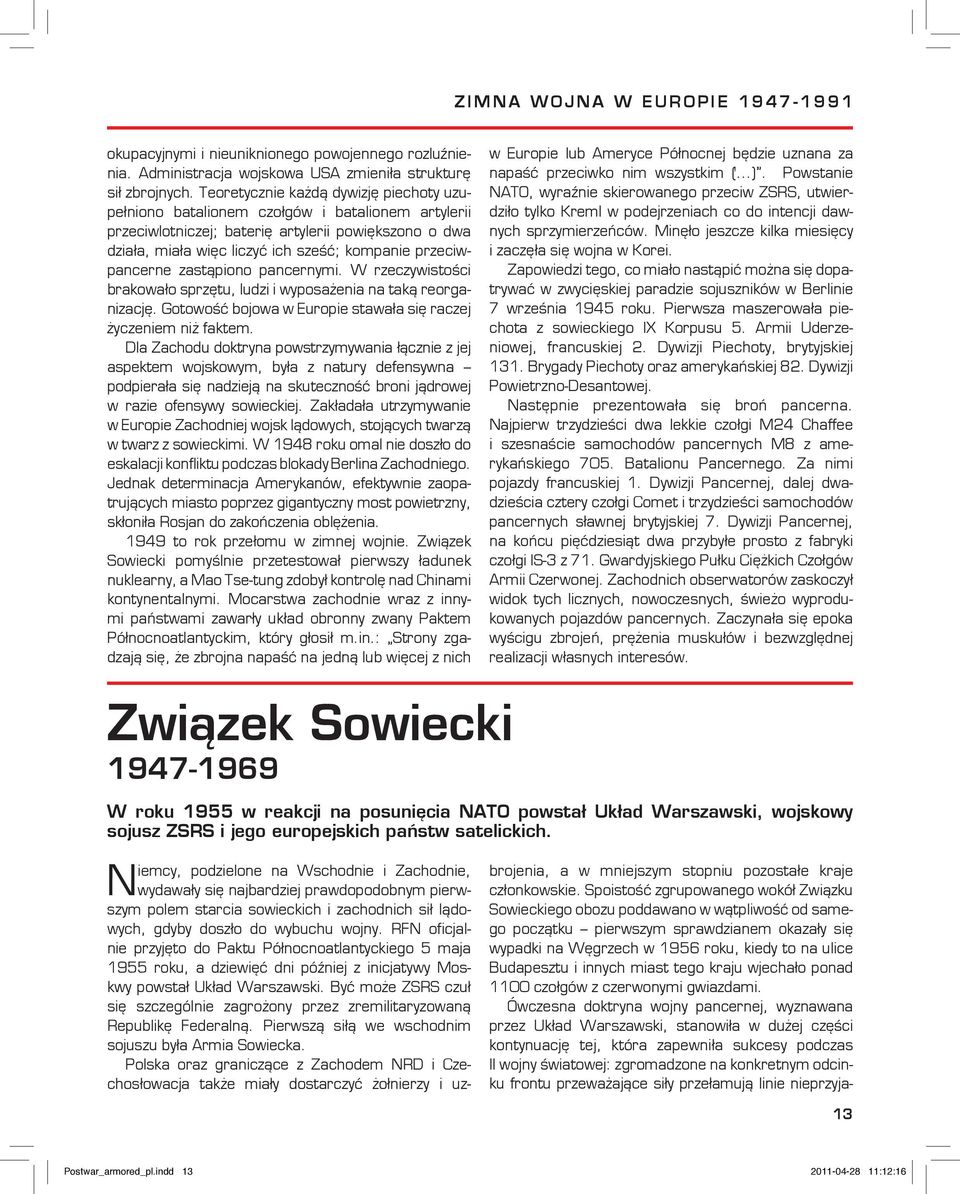 przeciwpancerne zastąpiono pancernymi. W rzeczywistości brakowało sprzętu, ludzi i wyposażenia na taką reorganizację. Gotowość bojowa w Europie stawała się raczej życzeniem niż faktem.