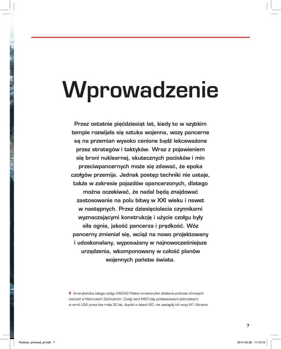 Jednak postęp techniki nie ustaje, także w zakresie pojazdów opancerzonych, dlatego można oczekiwać, że nadal będą znajdować zastosowanie na polu bitwy w XXI wieku i nawet w następnych.