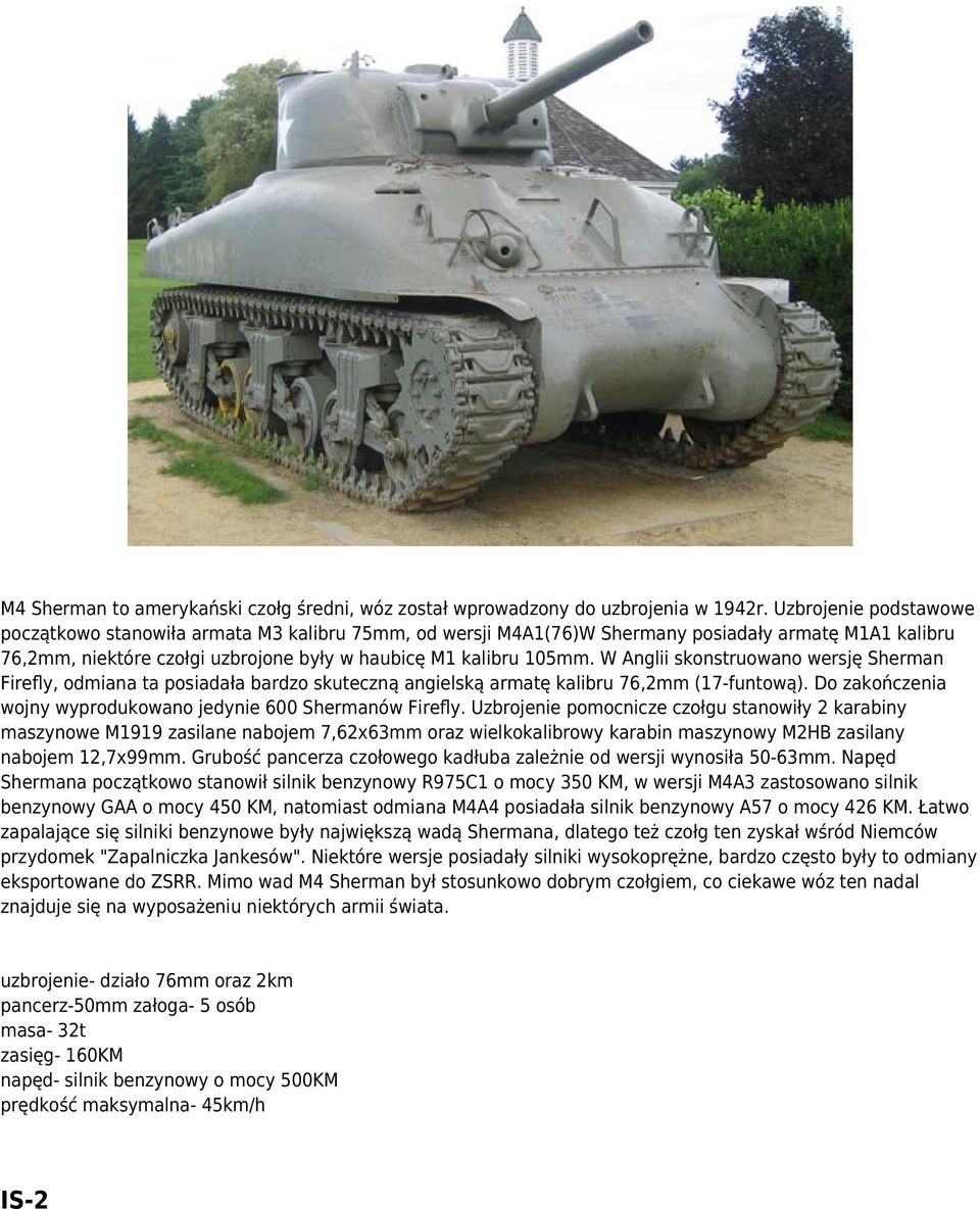 W Anglii skonstruowano wersję Sherman Firefly, odmiana ta posiadała bardzo skuteczną angielską armatę kalibru 76,2mm (17-funtową). Do zakończenia wojny wyprodukowano jedynie 600 Shermanów Firefly.