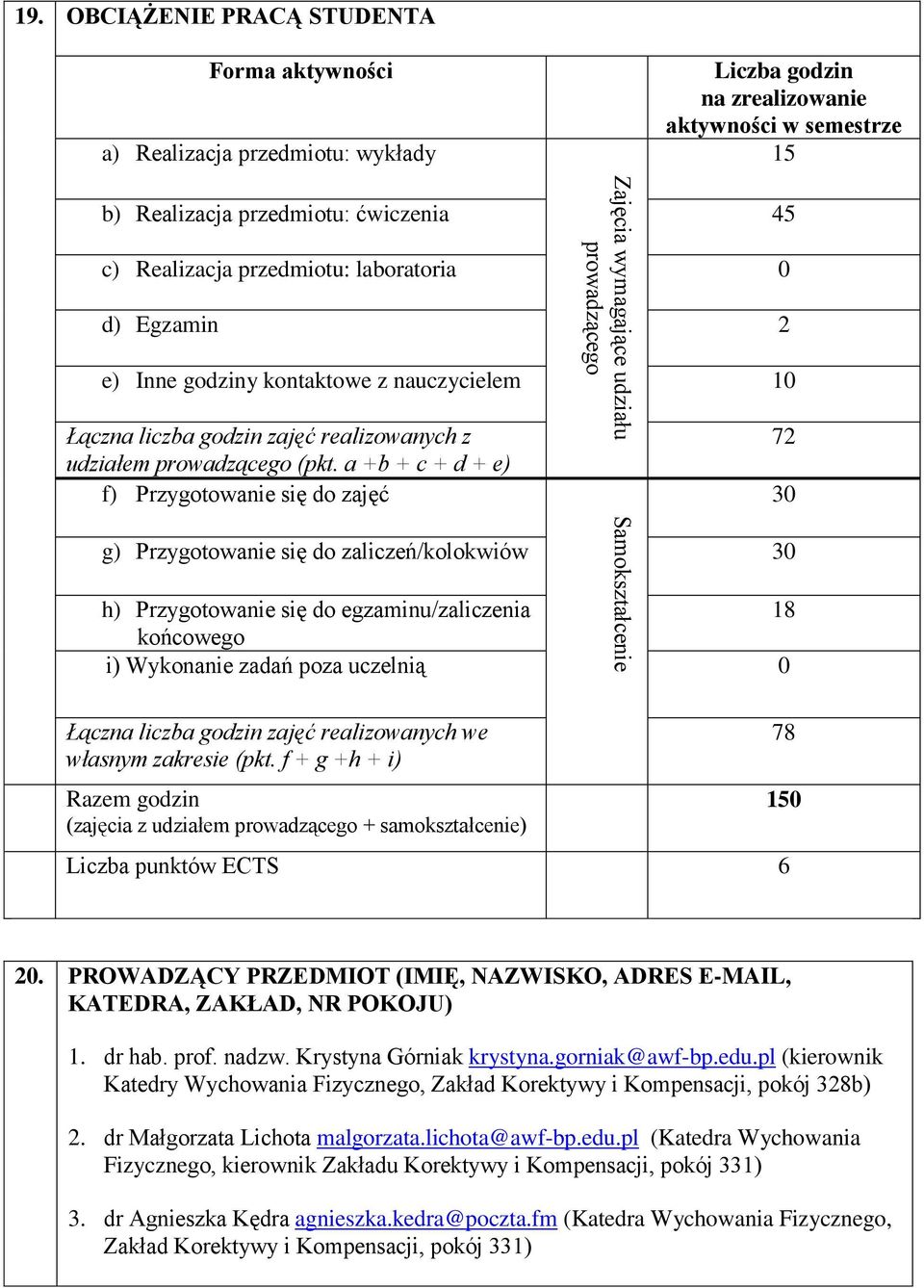 Egzamin 2 e) Inne godziny kontaktowe z nauczycielem 10 Łączna liczba godzin zajęć realizowanych z udziałem prowadzącego (pkt.