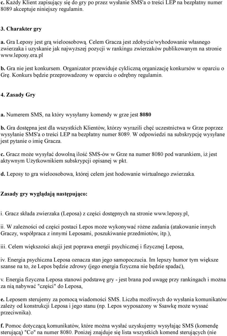 Organizator przewiduje cykliczną organizację konkursów w oparciu o Grę. Konkurs będzie przeprowadzony w oparciu o odrębny regulamin. 4. Zasady Gry a.