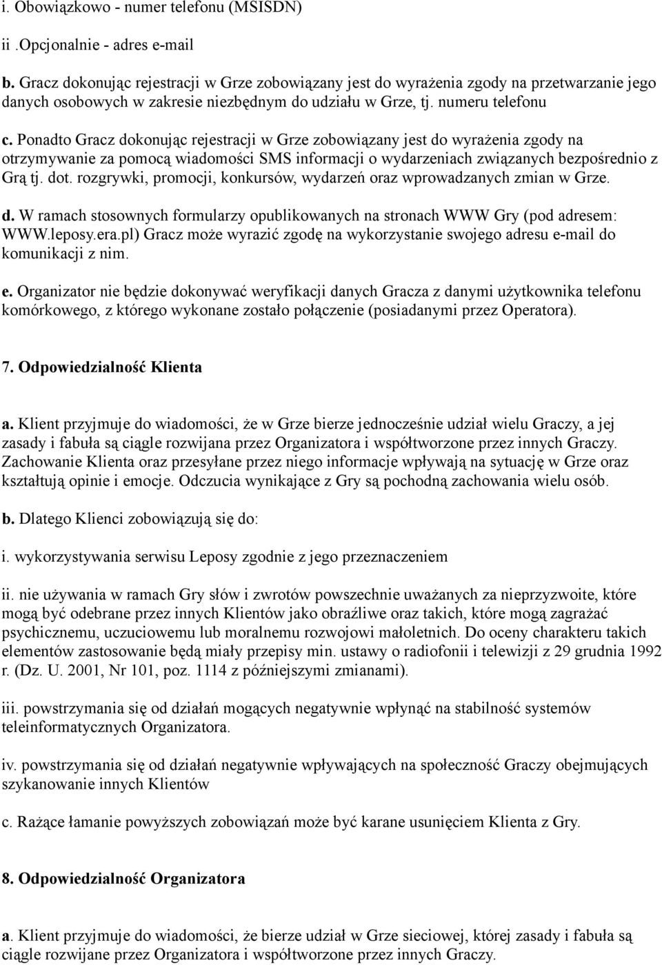 Ponadto Gracz dokonując rejestracji w Grze zobowiązany jest do wyrażenia zgody na otrzymywanie za pomocą wiadomości SMS informacji o wydarzeniach związanych bezpośrednio z Grą tj. dot.