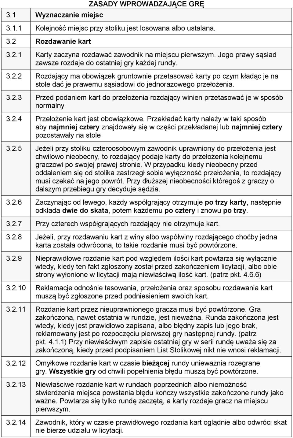 2 Rozdający ma obowiązek gruntownie przetasować karty po czym kładąc je na stole dać je prawemu sąsiadowi do jednorazowego przełożenia. 3.2.3 Przed podaniem kart do przełożenia rozdający winien przetasować je w sposób normalny 3.