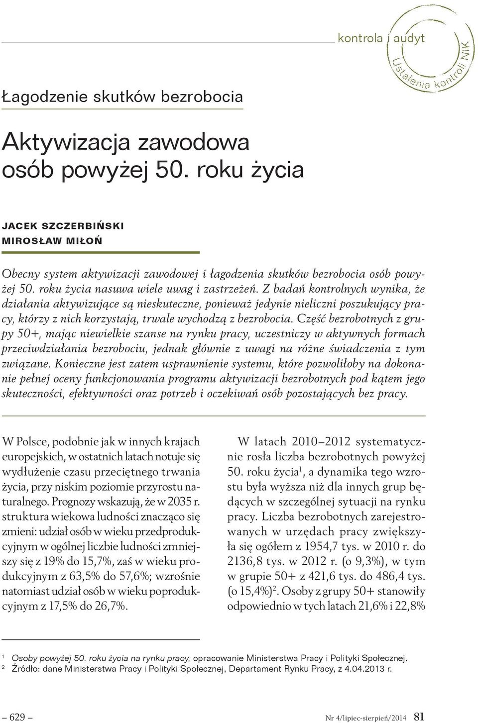 Z badań kontrolnych wynika, że działania aktywizujące są nieskuteczne, ponieważ jedynie nieliczni poszukujący pracy, którzy z nich korzystają, trwale wychodzą z bezrobocia.