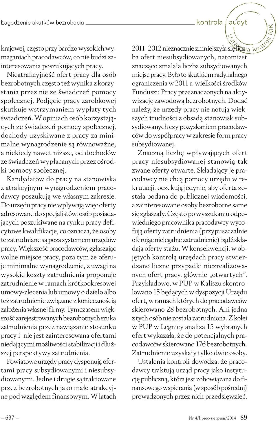 W opiniach osób korzystających ze świadczeń pomocy społecznej, dochody uzyskiwane z pracy za minimalne wynagrodzenie są równoważne, a niekiedy nawet niższe, od dochodów ze świadczeń wypłacanych przez