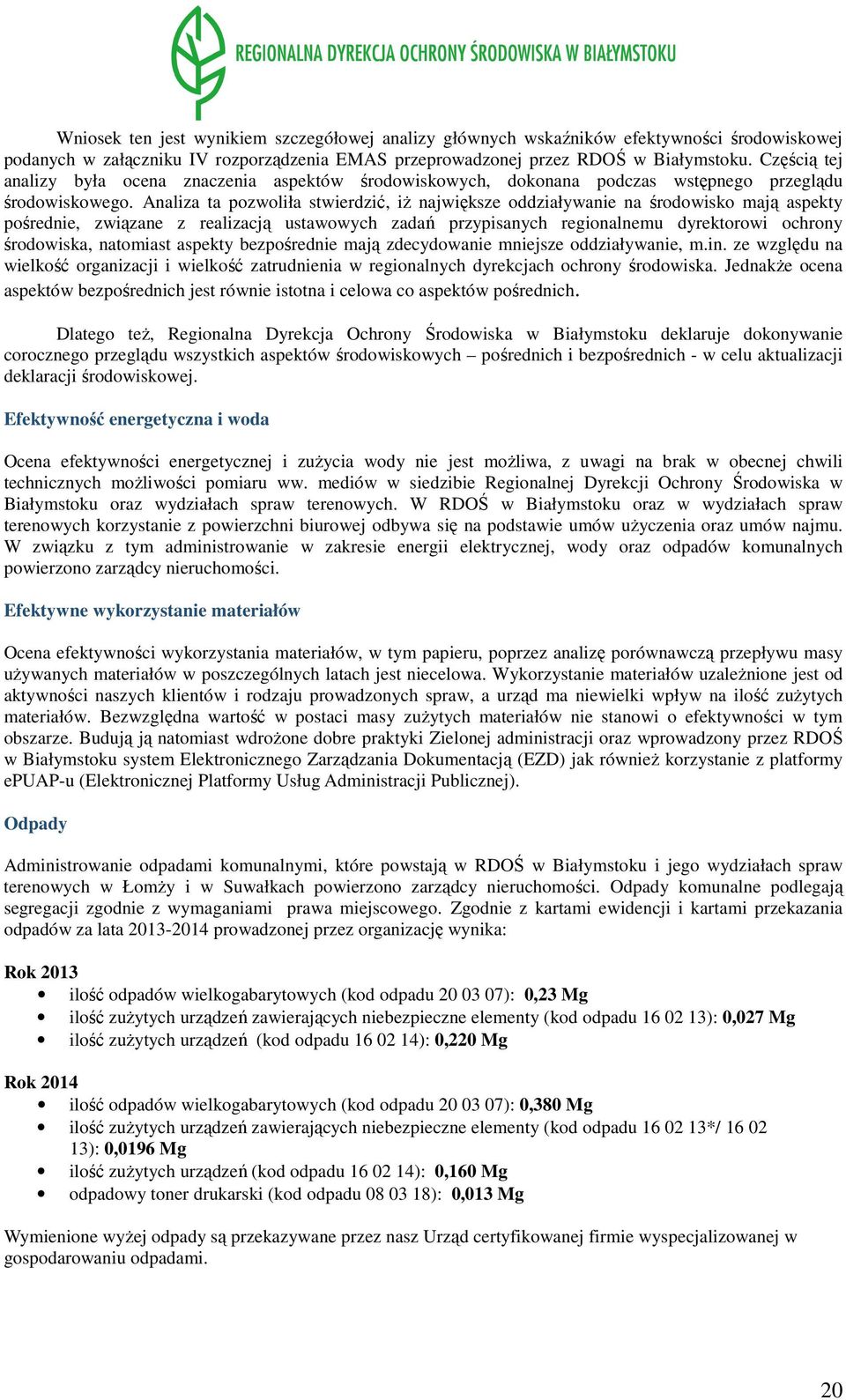 Analiza ta pozwoliła stwierdzić, iż największe oddziaływanie na środowisko mają aspekty pośrednie, związane z realizacją ustawowych zadań przypisanych regionalnemu dyrektorowi ochrony środowiska,