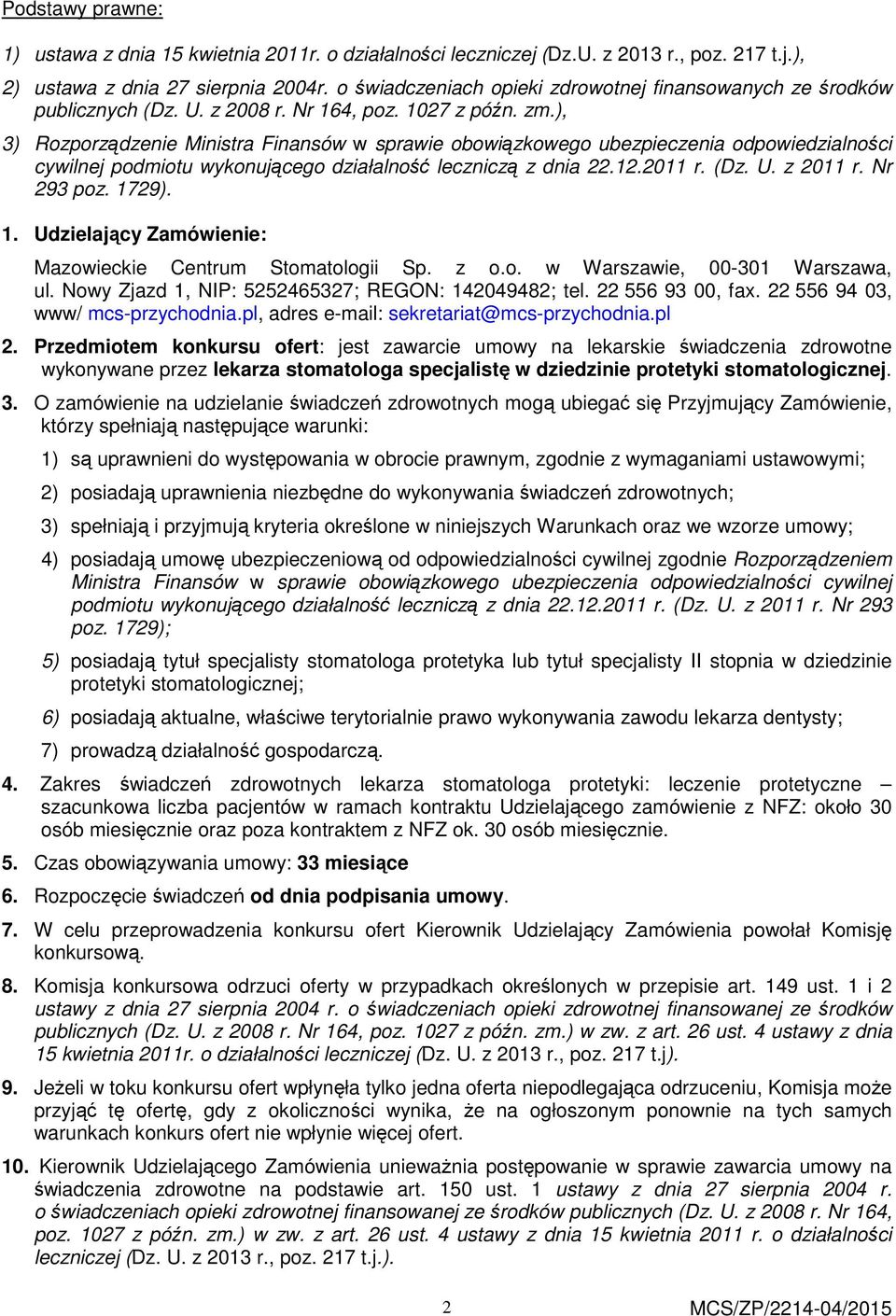 ), 3) Rozporządzenie Ministra Finansów w sprawie obowiązkowego ubezpieczenia odpowiedzialności cywilnej podmiotu wykonującego działalność leczniczą z dnia 22.12.2011 r. (Dz. U. z 2011 r. Nr 293 poz.