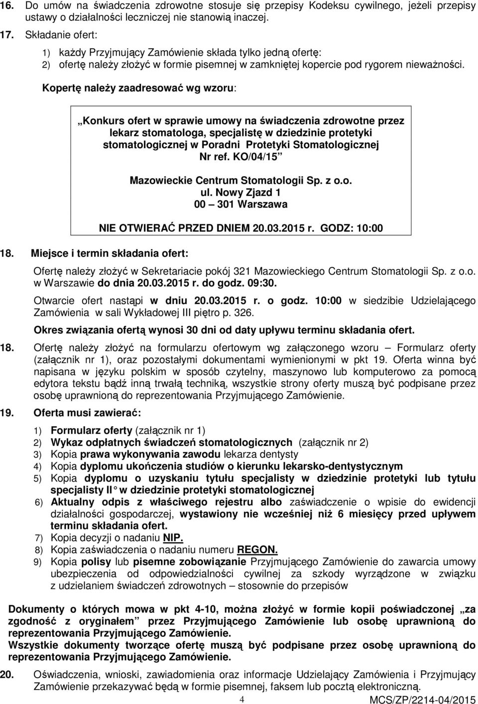 Kopertę należy zaadresować wg wzoru: Konkurs ofert w sprawie umowy na świadczenia zdrowotne przez lekarz stomatologa, specjalistę w dziedzinie protetyki stomatologicznej w Poradni Protetyki