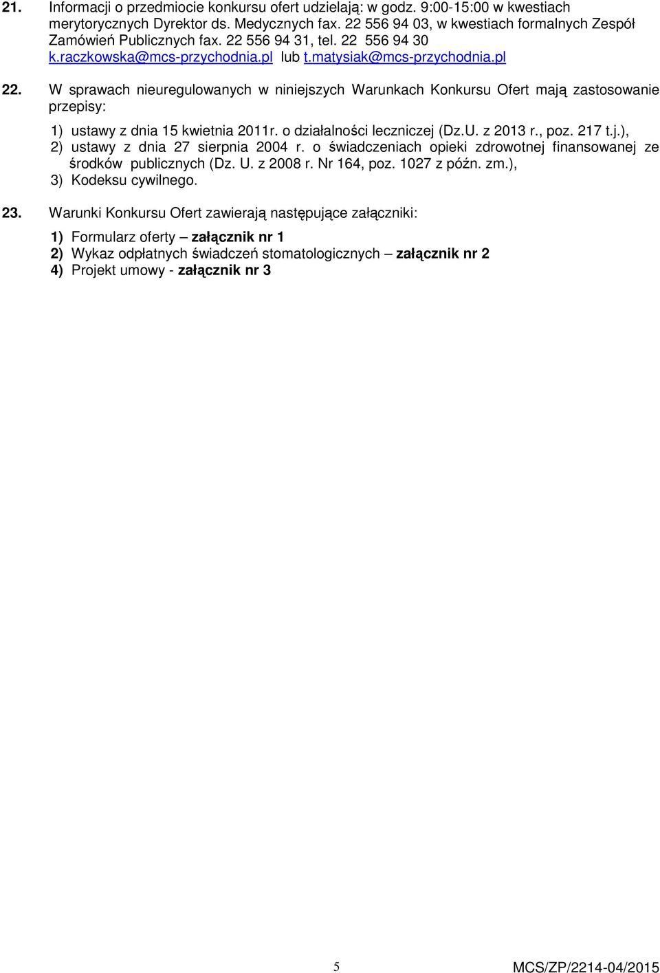 W sprawach nieuregulowanych w niniejszych Warunkach Konkursu Ofert mają zastosowanie przepisy: 1) ustawy z dnia 15 kwietnia 2011r. o działalności leczniczej (Dz.U. z 2013 r., poz. 217 t.j.), 2) ustawy z dnia 27 sierpnia 2004 r.