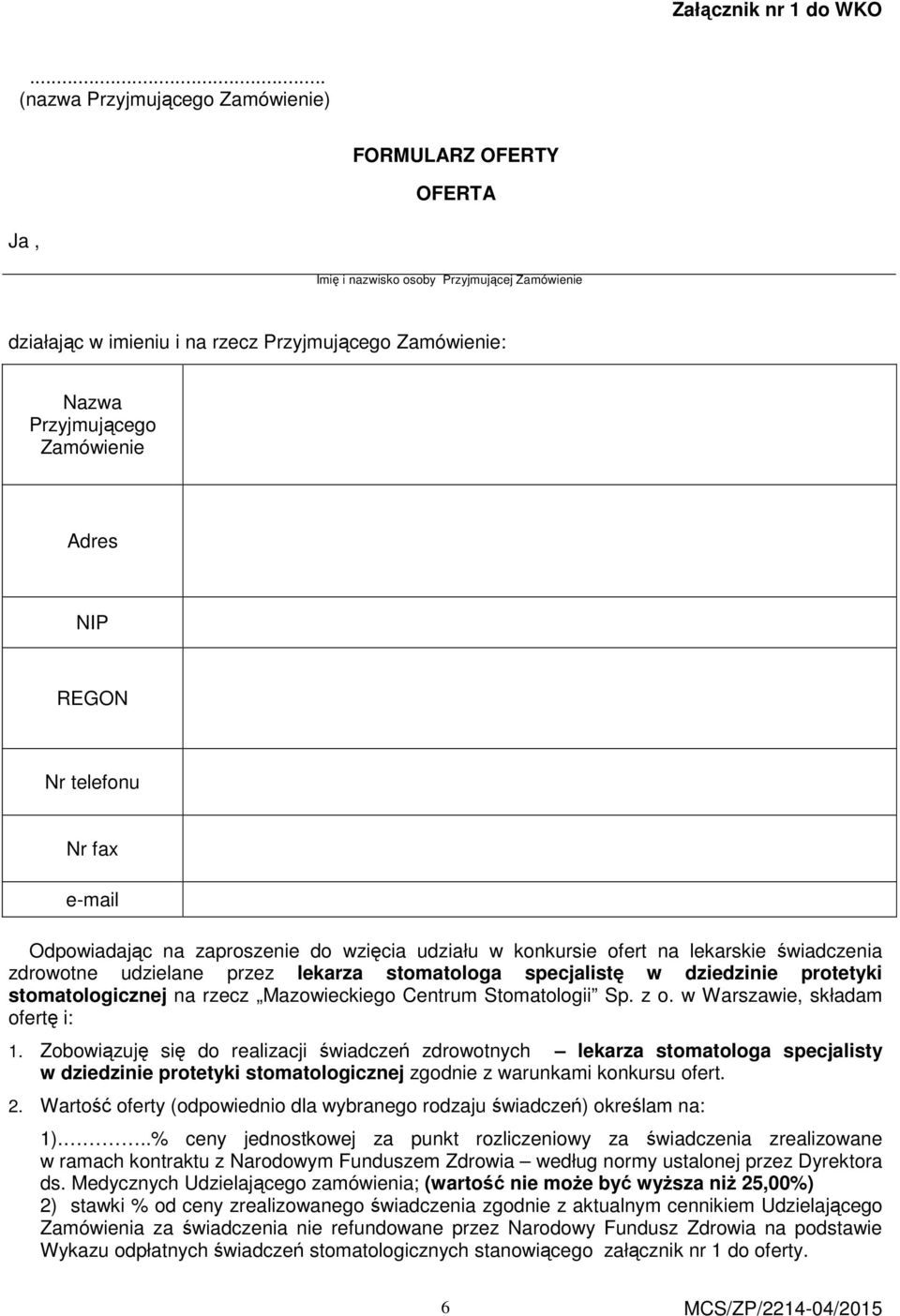 Adres NIP REGON Nr telefonu Nr fax e-mail Odpowiadając na zaproszenie do wzięcia udziału w konkursie ofert na lekarskie świadczenia zdrowotne udzielane przez lekarza stomatologa specjalistę w