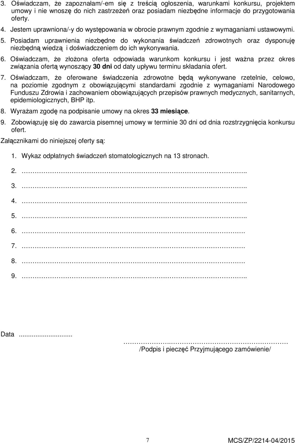 Posiadam uprawnienia niezbędne do wykonania świadczeń zdrowotnych oraz dysponuję niezbędną wiedzą i doświadczeniem do ich wykonywania. 6.