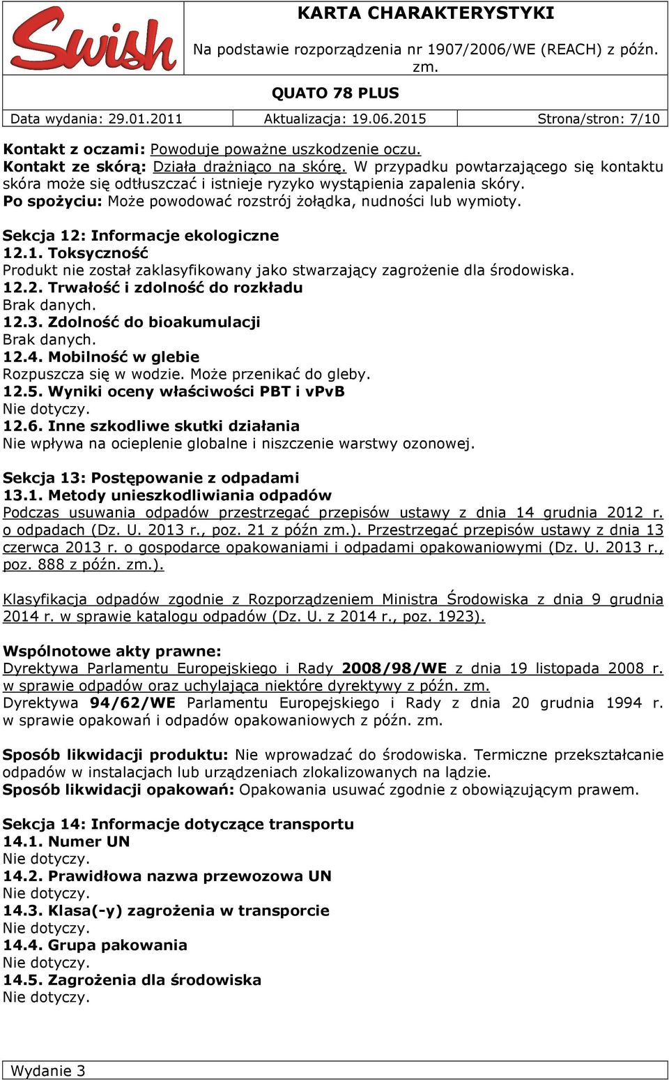 Sekcja 12: Informacje ekologiczne 12.1. Toksyczność Produkt nie został zaklasyfikowany jako stwarzający zagrożenie dla środowiska. 12.2. Trwałość i zdolność do rozkładu Brak danych. 12.3.