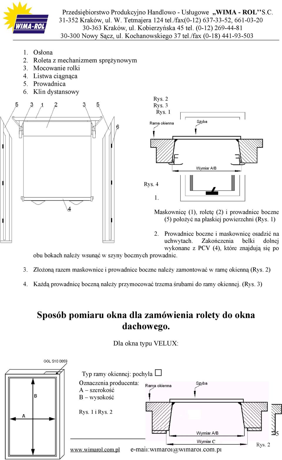 Zakończenia belki dolnej wykonane z PCV (4), które znajdują się po obu bokach należy wsunąć w szyny bocznych prowadnic. 3.