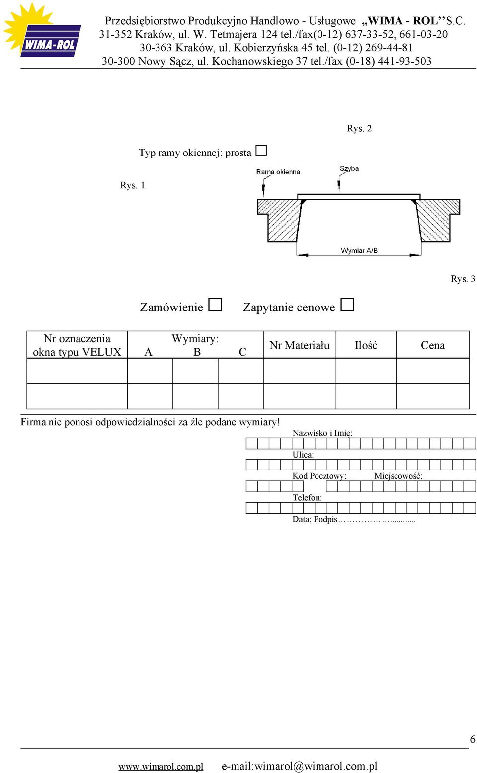 3 Nr oznaczenia okna typu VELUX Wymiary: A B C Nr Materiału Ilość Cena Firma nie