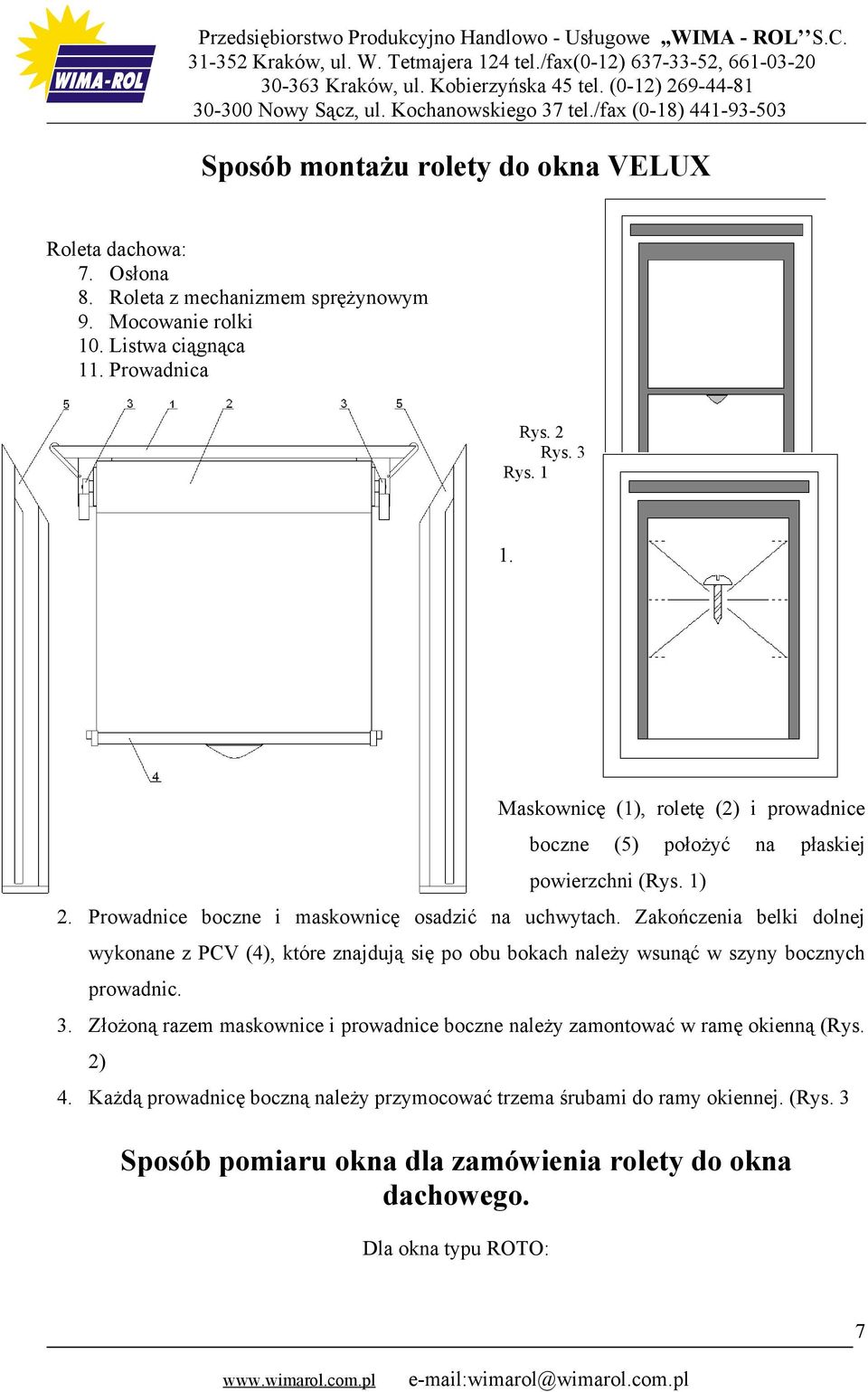 Prowadnice boczne i maskownicę osadzić na uchwytach. Zakończenia belki dolnej wykonane z PCV (4), które znajdują się po obu bokach należy wsunąć w szyny bocznych prowadnic. 3.