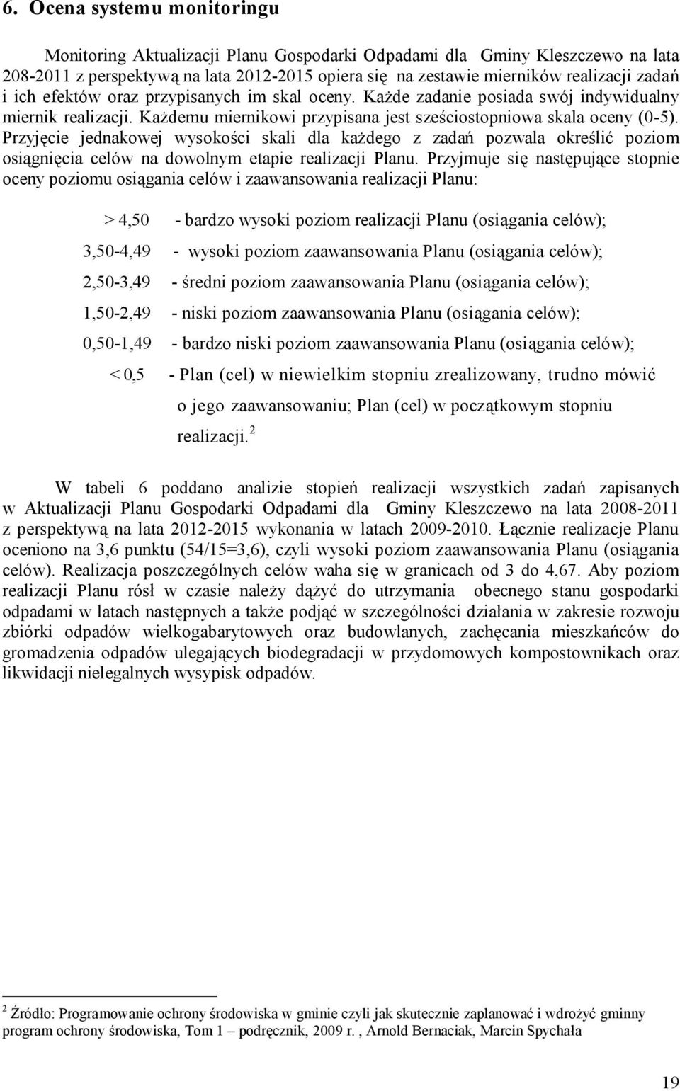 Przyjęcie jednakowej wysokości skali dla każdego z zadań pozwala określić poziom osiągnięcia celów na dowolnym etapie realizacji Planu.