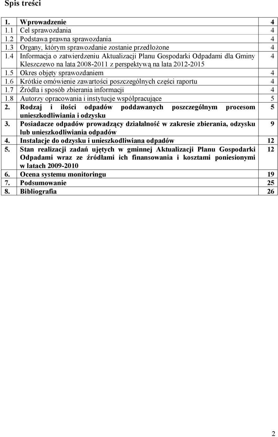 6 Krótkie omówienie zawartości poszczególnych części raportu 4 1.7 Źródła i sposób zbierania informacji 4 1.8 Autorzy opracowania i instytucje współpracujące 5 2.