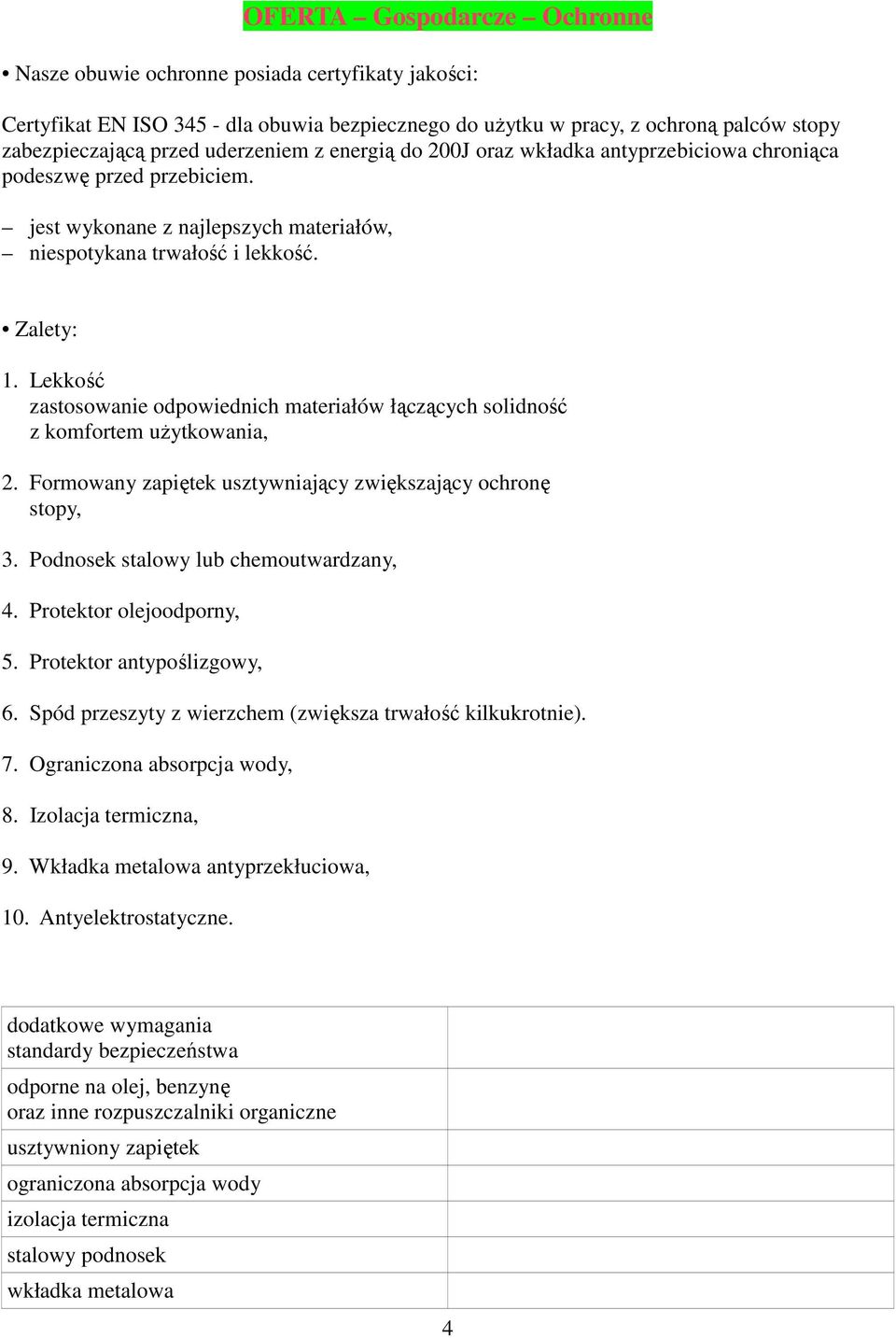 Lekkość zastosowanie odpowiednich materiałów łączących solidność z komfortem użytkowania, 2. Formowany zapiętek usztywniający zwiększający ochronę stopy, 3. Podnosek stalowy lub chemoutwardzany, 4.