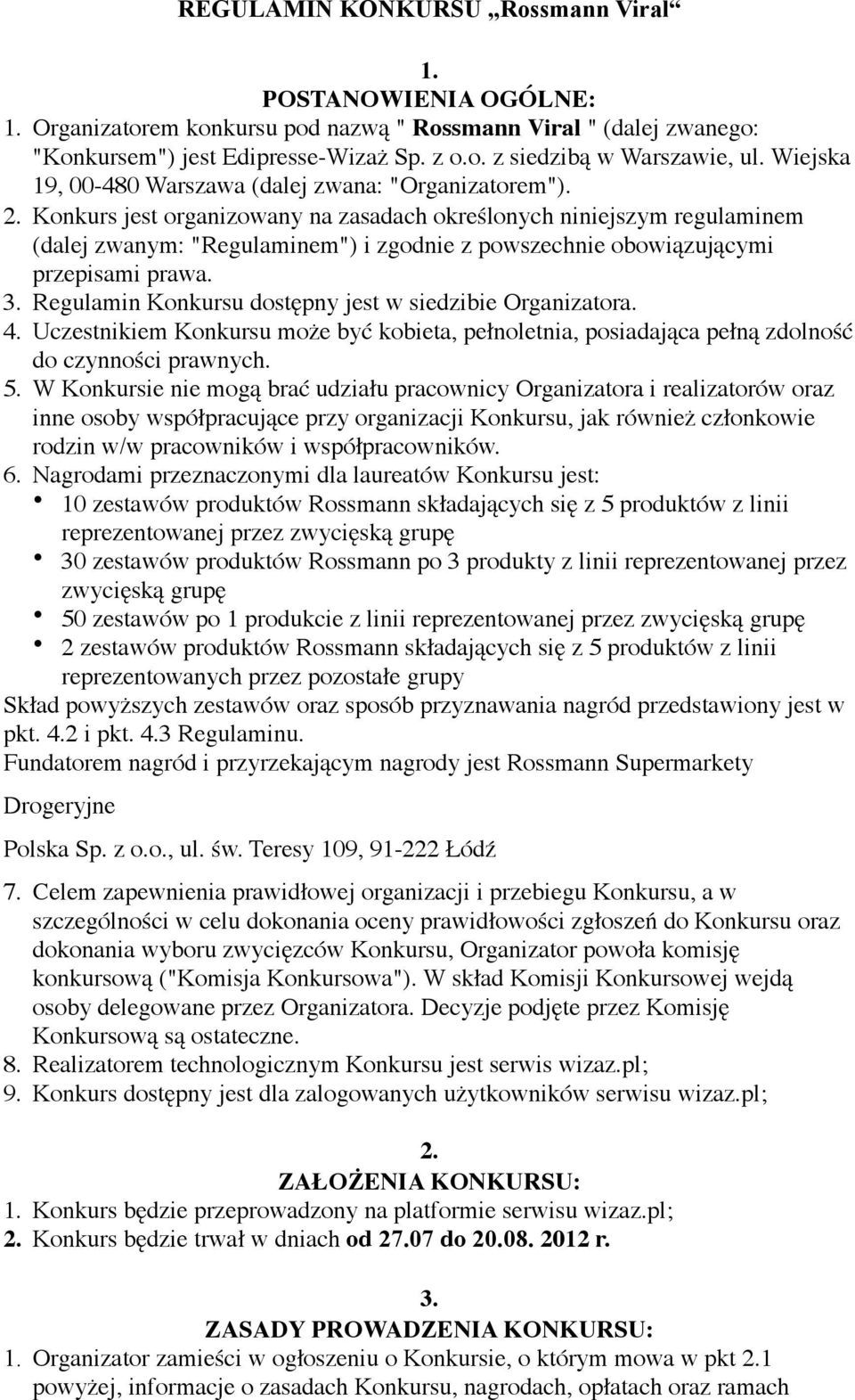 Konkurs jest organizowany na zasadach określonych niniejszym regulaminem (dalej zwanym: "Regulaminem") i zgodnie z powszechnie obowiązującymi przepisami prawa. 3.